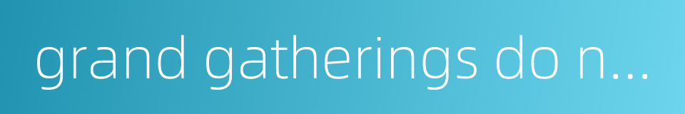 grand gatherings do not take place every day的同义词