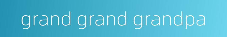 grand grand grandpa的同义词