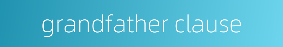 grandfather clause的同义词