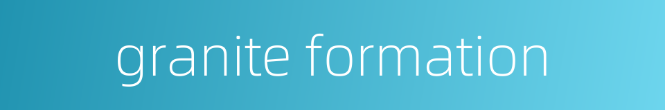 granite formation的同义词