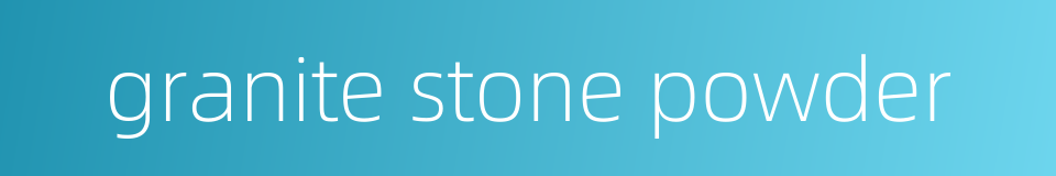 granite stone powder的同义词