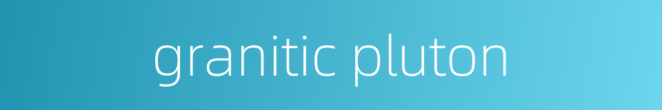 granitic pluton的同义词