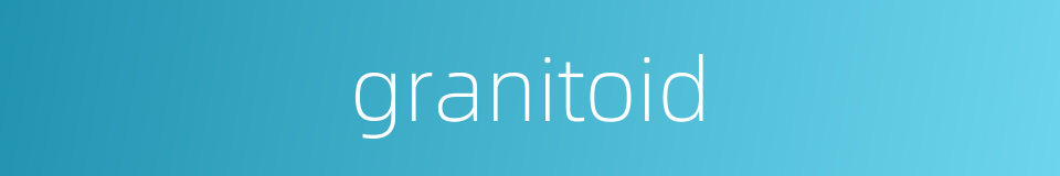 granitoid的同义词