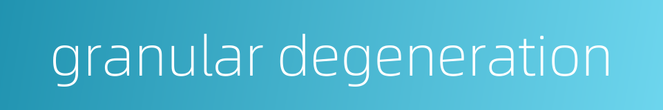 granular degeneration的同义词