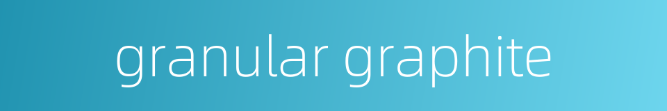 granular graphite的同义词