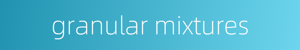 granular mixtures的同义词
