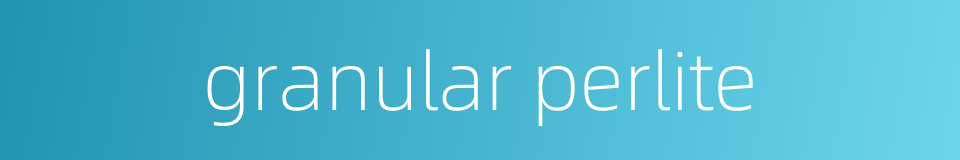 granular perlite的同义词