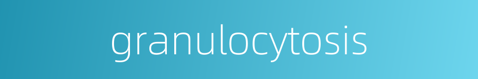 granulocytosis的同义词