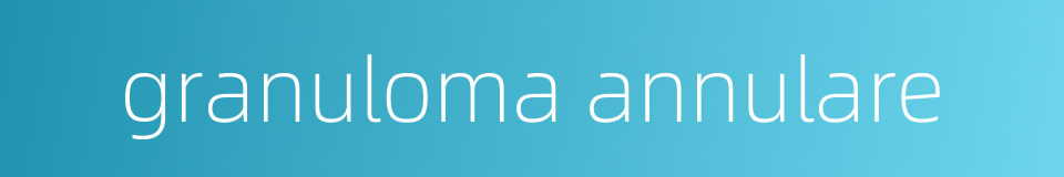 granuloma annulare的同义词