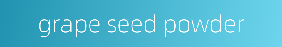 grape seed powder的同义词