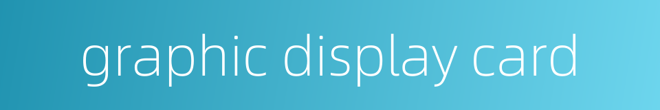 graphic display card的同义词