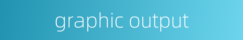 graphic output的同义词