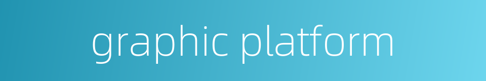 graphic platform的同义词