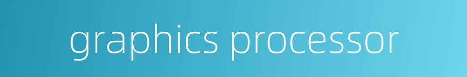 graphics processor的同义词