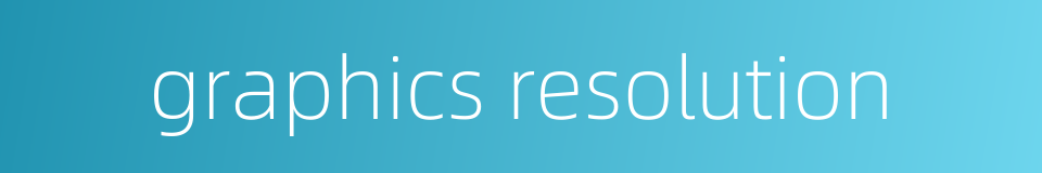 graphics resolution的同义词