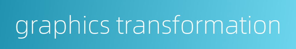 graphics transformation的同义词