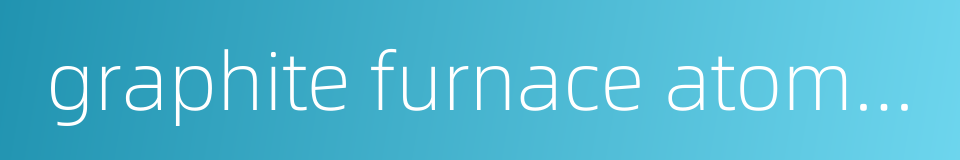 graphite furnace atomic absorption的同义词