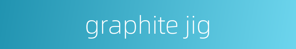 graphite jig的同义词