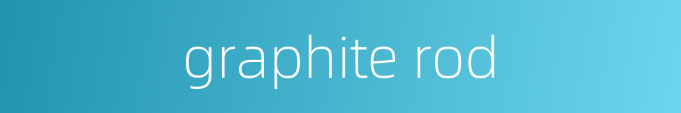 graphite rod的同义词