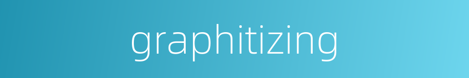 graphitizing的同义词