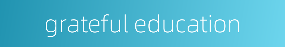 grateful education的同义词