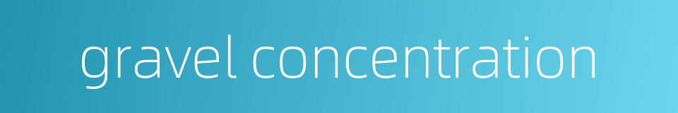 gravel concentration的同义词