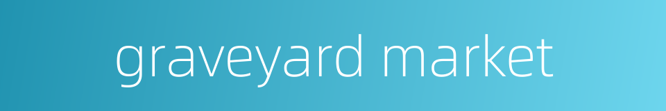 graveyard market的同义词