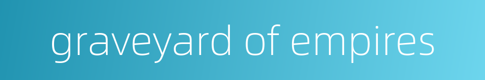 graveyard of empires的同义词