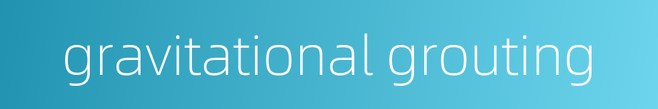 gravitational grouting的同义词