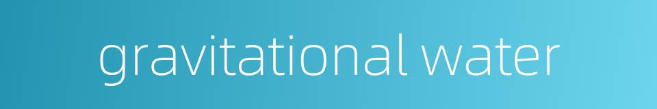 gravitational water的同义词