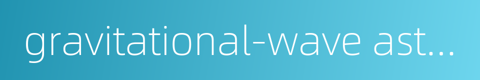 gravitational-wave astronomy的同义词