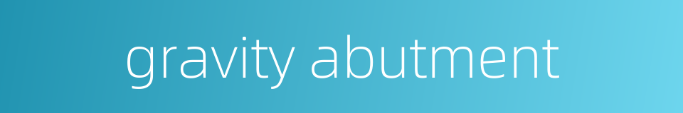 gravity abutment的同义词