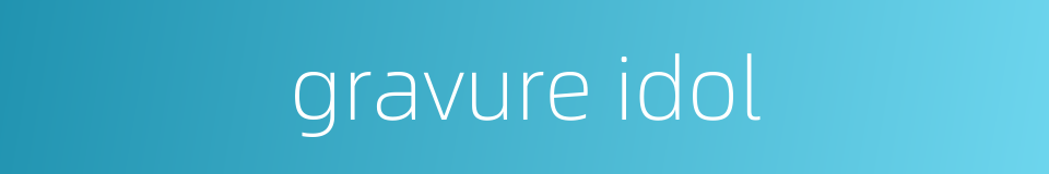 gravure idol的同义词
