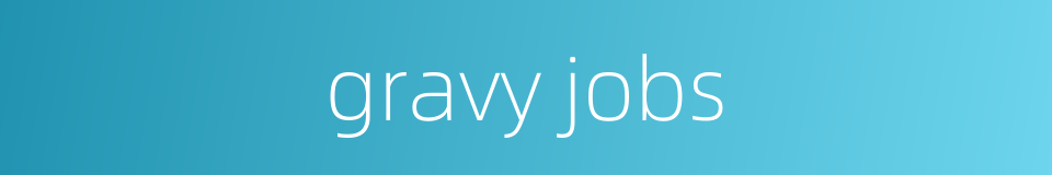 gravy jobs的同义词