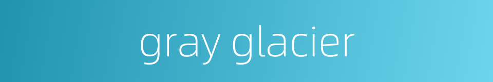gray glacier的同义词