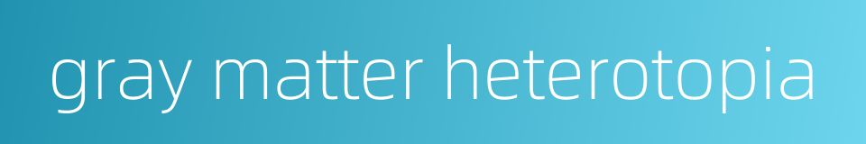 gray matter heterotopia的同义词