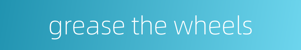 grease the wheels的同义词