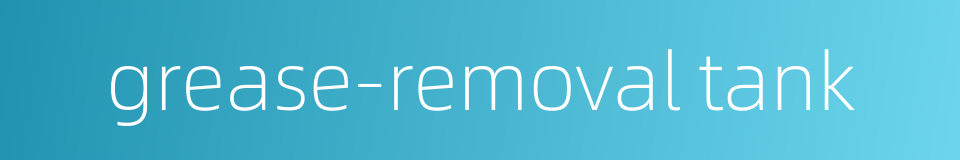 grease-removal tank的同义词
