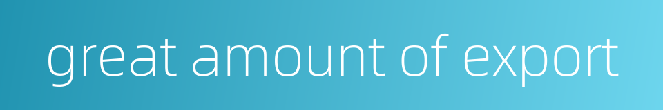 great amount of export的同义词