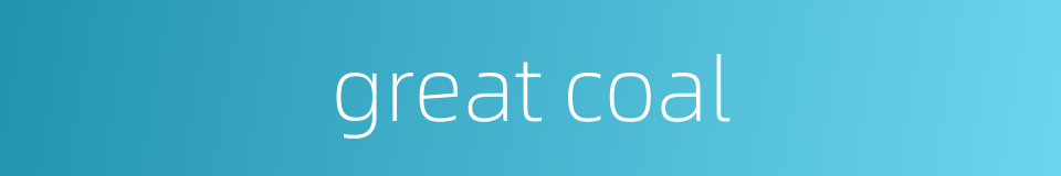 great coal的同义词