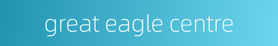 great eagle centre的同义词