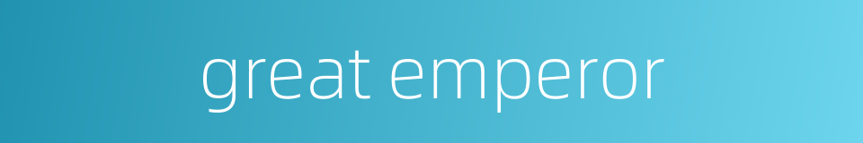 great emperor的同义词