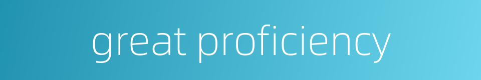 great proficiency的同义词