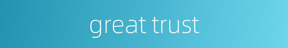 great trust的同义词
