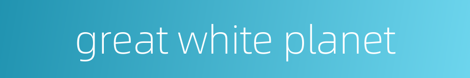 great white planet的同义词