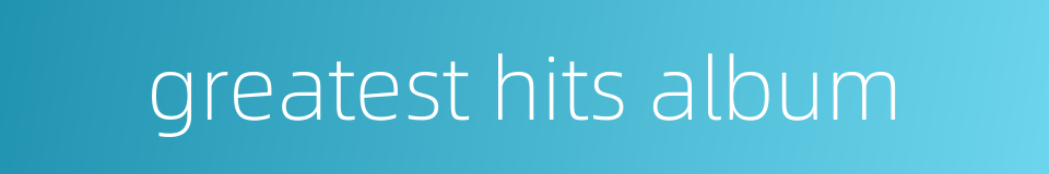 greatest hits album的同义词