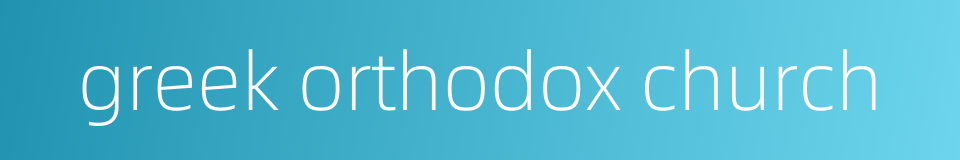 greek orthodox church的同义词