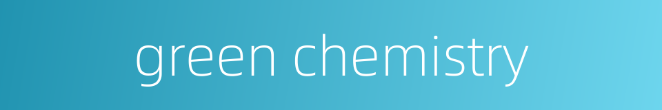 green chemistry的同义词