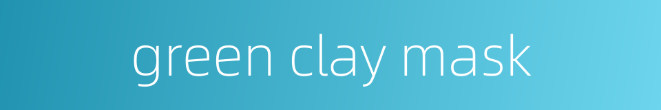 green clay mask的同义词