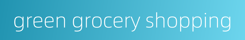 green grocery shopping的同义词